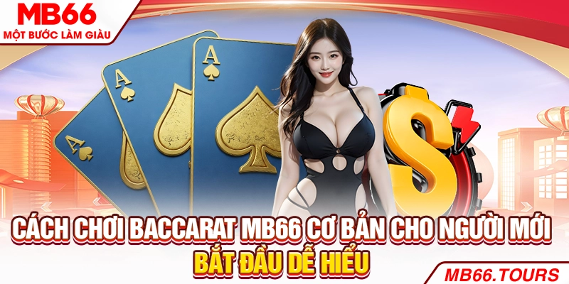Cách Chơi Baccarat MB66 Cơ Bản Cho Người Mới Bắt Đầu Dễ Hiểu
