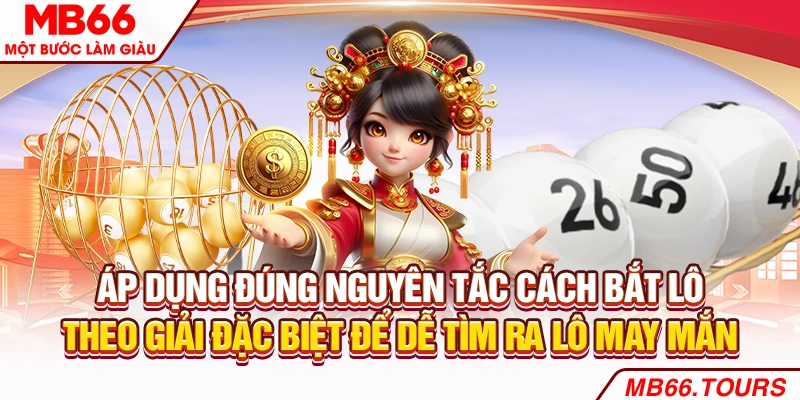 Áp dụng đúng nguyên tắc cách bắt lô theo giải đặc biệt để dễ tìm ra lô may mắn