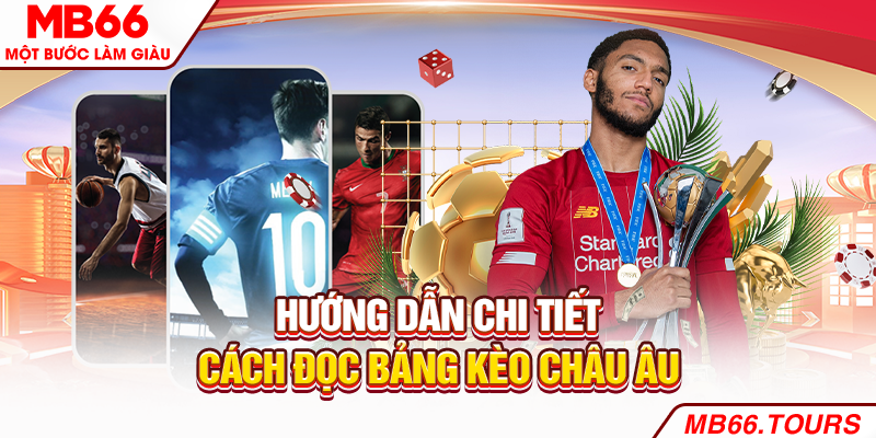 Hướng dẫn chi tiết cách đọc bảng kèo châu Âu