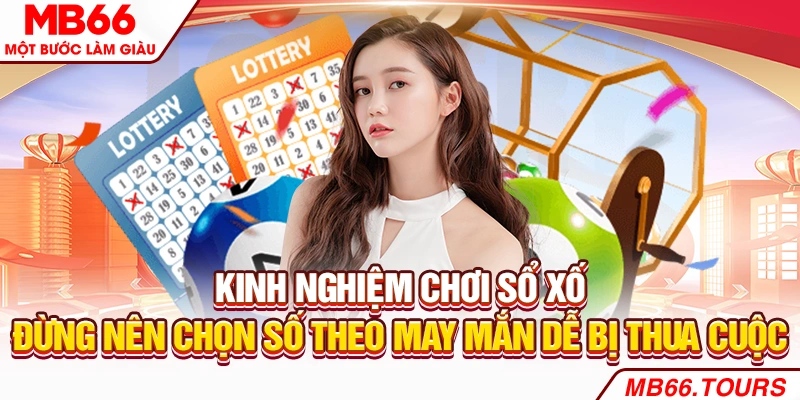 Kinh nghiệm chơi xổ số - Đừng nên chọn số theo may mắn dễ bị thua cuộc