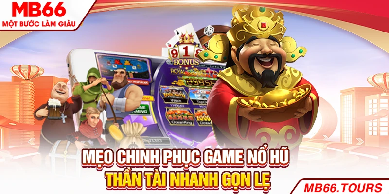 Mẹo chinh phục game nổ hũ thần tài nhanh gọn lẹ
